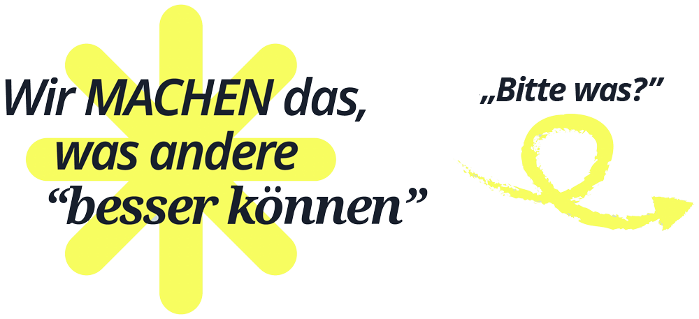 Wir Machen das, was andere "besser können"